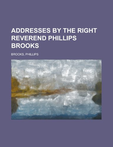 Addresses by the Right Reverend Phillips Brooks (9781153582261) by Brooks, Phillips