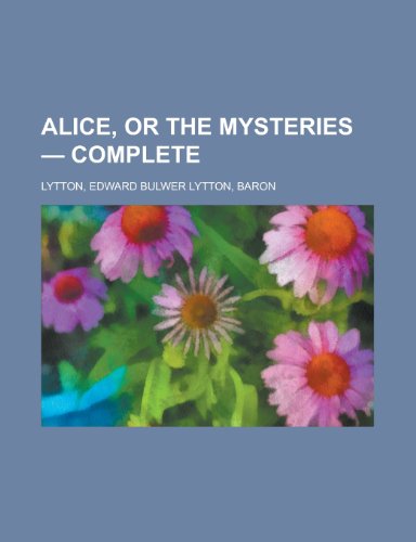 Alice, or the Mysteries - Complete (9781153584180) by Lytton, Edward Bulwer Lytton