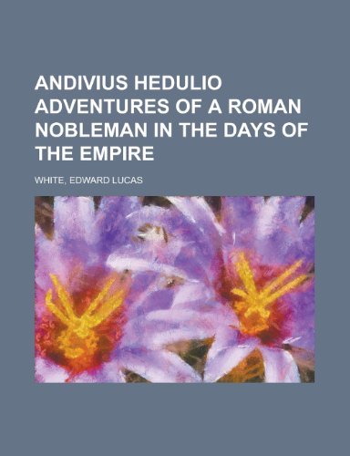 Andivius Hedulio Adventures of a Roman Nobleman in the Days of the Empire (9781153585781) by White, Edward Lucas