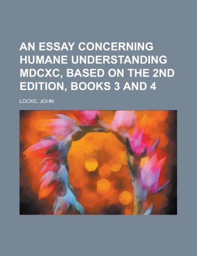 An Essay Concerning Humane Understanding MDCXC, Based on the 2nd Edition, Books 3 and 4 (9781153586092) by Locke, John
