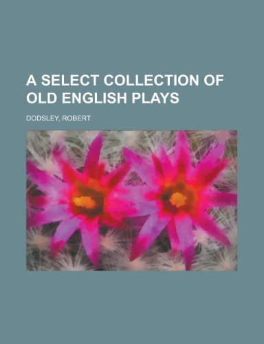 A Select Collection of Old English Plays, Volume 6 (9781153588256) by Dodsley, Robert