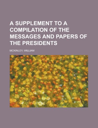 A Supplement to a Compilation of the Messages and Papers of the Presidents (9781153588805) by McKinley, William