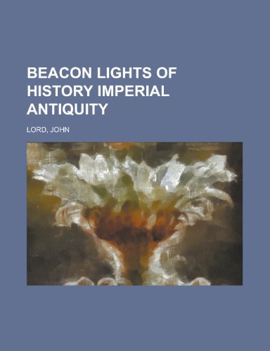 Beacon Lights of History, Volume 04 Imperial Antiquity (9781153591201) by Lord, John