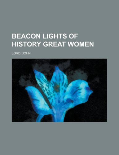 Beacon Lights of History, Volume 07 Great Women (9781153591232) by Lord, John