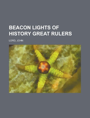 Beacon Lights of History, Volume 08 Great Rulers (9781153591249) by Lord, John
