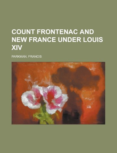 Count Frontenac and New France Under Louis XIV (9781153597777) by Parkman, Francis Jr.