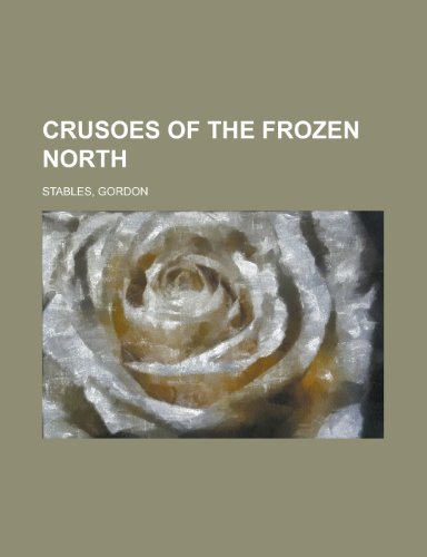 Crusoes of the Frozen North (9781153598194) by Stables, Gordon
