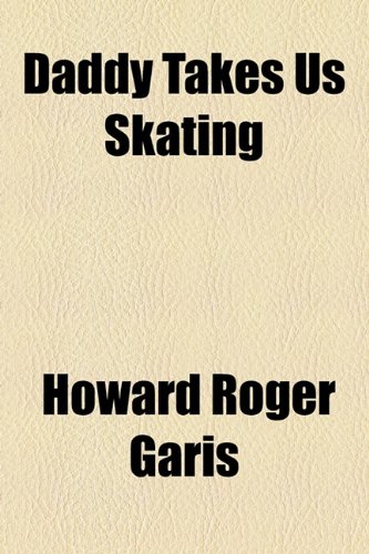 Daddy Takes Us Skating (9781153598453) by Garis, Howard Roger