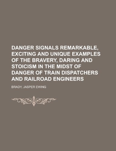 Danger Signals Remarkable, Exciting and Unique Examples of the Bravery, Daring and Stoicism in the Midst of Danger of Train Dispatchers and (9781153598613) by Brady, Jasper Ewing