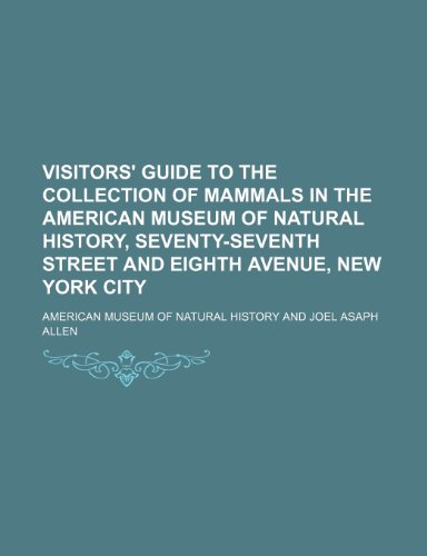 Visitors' Guide to the Collection of Mammals in the American Museum of Natural History, Seventy-Seventh Street and Eighth Avenue, New York City (9781153600309) by American Museum Of Natural History