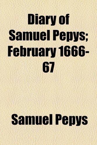 Diary of Samuel Pepys; February 1666-67 (9781153601078) by Pepys, Samuel