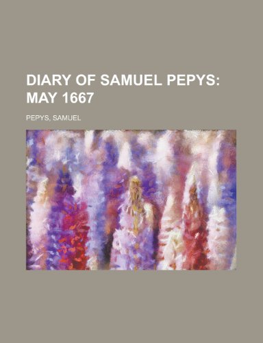 Diary of Samuel Pepys; May 1667 (9781153601108) by Pepys, Samuel