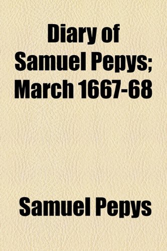 Diary of Samuel Pepys; March 1667-68 (9781153601214) by Pepys, Samuel