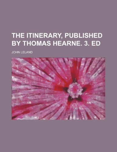 The Itinerary, Published by Thomas Hearne. 3. Ed (9781153601603) by John Leland