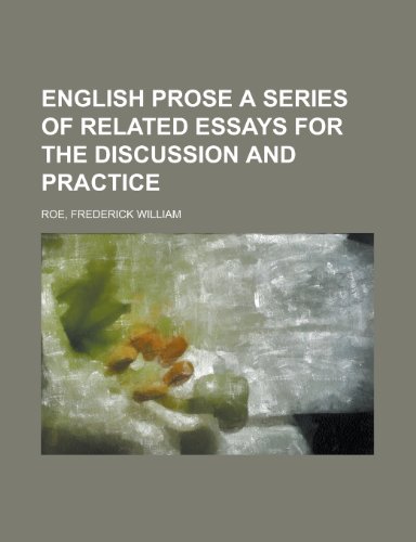 English Prose a Series of Related Essays for the Discussion and Practice (9781153604413) by Roe, Frederick William