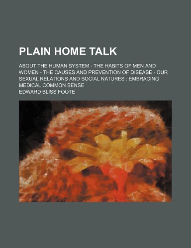 9781153617949: Plain home talk; about the human system - the habits of men and women - the causes and prevention of disease - our sexual relations and social natures: embracing Medical common sense