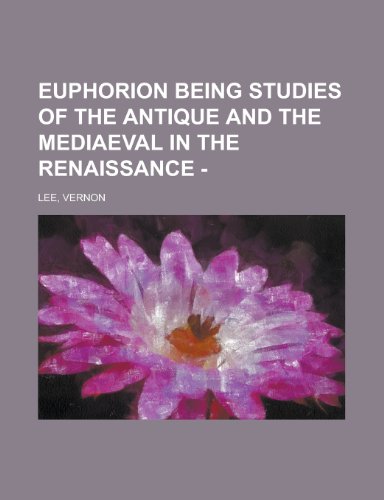 Euphorion Being Studies of the Antique and the Mediaeval in the Renaissance - (I) (9781153621564) by Lee, Vernon