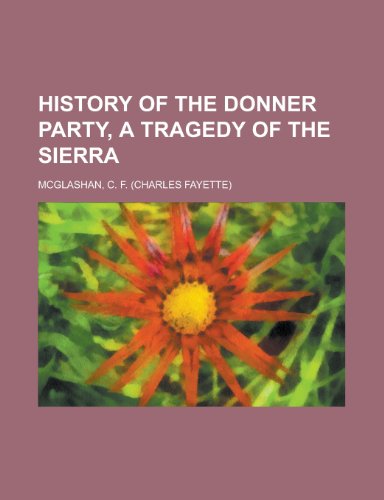 History of the Donner Party, a Tragedy of the Sierra (9781153628297) by McGlashan, Charles Fayette; McGlashan, C. F.