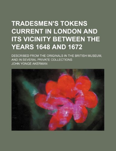 9781153633147: Tradesmen's tokens current in London and its vicinity between the years 1648 and 1672; Described from the originals in the British museum, and in several private collections