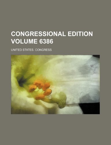 Congressional edition Volume 6386 (9781153634915) by U.S. Congress