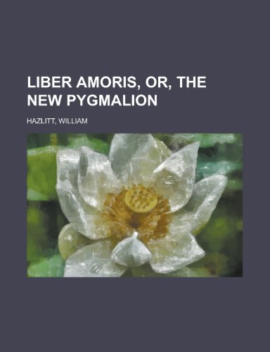 Liber Amoris, Or, the New Pygmalion (9781153637619) by Hazlitt, William