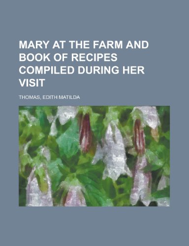Mary at the Farm and Book of Recipes Compiled During Her Visit (9781153640015) by Thomas, Edith Matilda