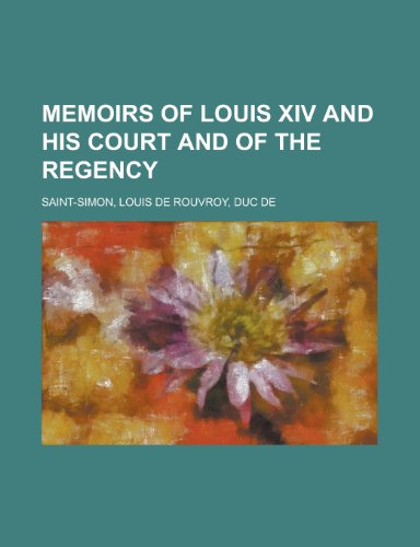 Memoirs of Louis XIV and His Court and of the Regency Volume 06 (9781153640862) by Saint-Simon, Louis De Rouvroy