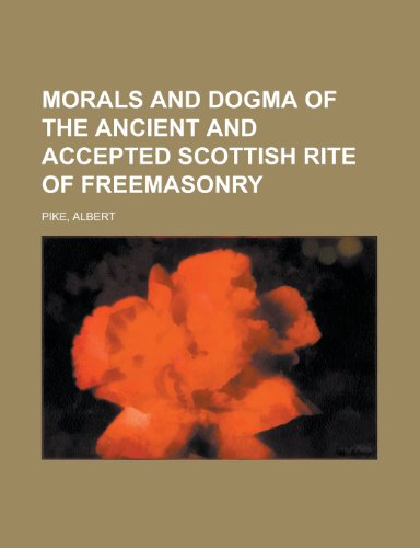 Morals and Dogma of the Ancient and Accepted Scottish Rite of Freemasonry (9781153642682) by Pike, Albert