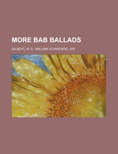 More Bab Ballads (9781153642712) by Gilbert, William Schwenk; Gilbert, W. S.