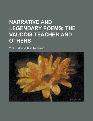 Narrative and Legendary Poems; The Vaudois Teacher and Others (9781153643979) by Whittier, John Greenleaf