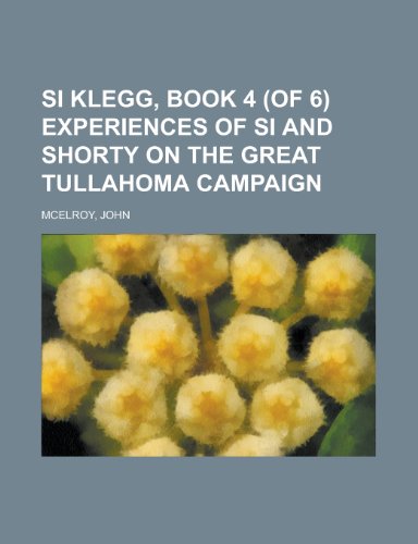 Si Klegg, Book 4 (of 6) Experiences of Si and Shorty on the Great Tullahoma Campaign (9781153645959) by McElroy, John