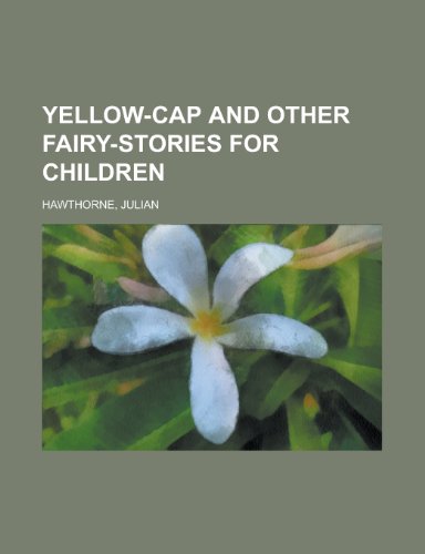 Yellow-Cap and Other Fairy-Stories for Children (9781153646130) by Hawthorne, Julian