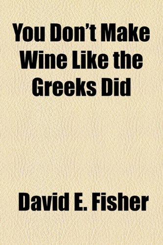 You Don't Make Wine Like the Greeks Did (9781153646260) by Fisher, David E. Ed.