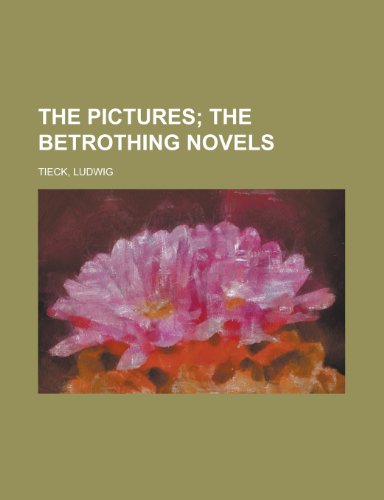 The Pictures; The Betrothing Novels (9781153646352) by Tieck, Ludwig
