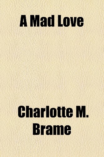 A Mad Love (9781153647052) by Brame, Charlotte M.