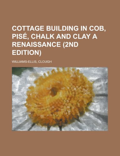 Cottage Building in Cob, Pise, Chalk and Clay a Renaissance (2nd Edition) (9781153648172) by Williams-Ellis, Clough
