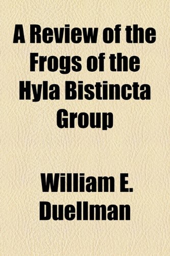 A Review of the Frogs of the Hyla Bistincta Group (9781153652124) by Duellman, William E.