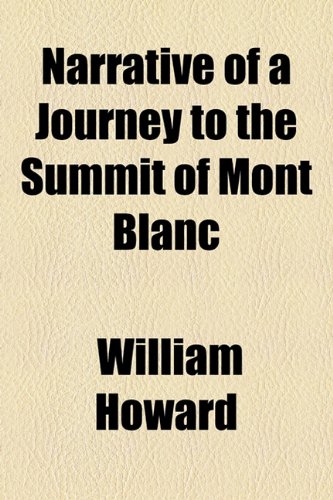 Narrative of a Journey to the Summit of Mont Blanc (9781153653152) by Howard, William