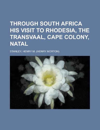 Through South Africa His Visit to Rhodesia, the Transvaal, Cape Colony, Natal (9781153653749) by [???]