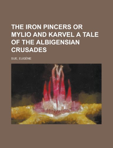 The Iron Pincers or Mylio and Karvel a Tale of the Albigensian Crusades (9781153655378) by Sue, Eugene