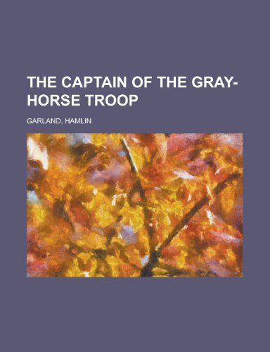 The Captain of the Gray-Horse Troop (9781153657532) by Garland, Hamlin
