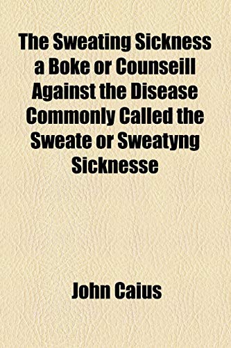Beispielbild fr The Sweating Sickness a Boke or Counseill Against the Disease Commonly Called the Sweate or Sweatyng Sicknesse zum Verkauf von WorldofBooks