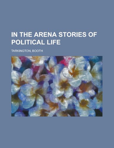 In the Arena Stories of Political Life (9781153659710) by Tarkington, Booth