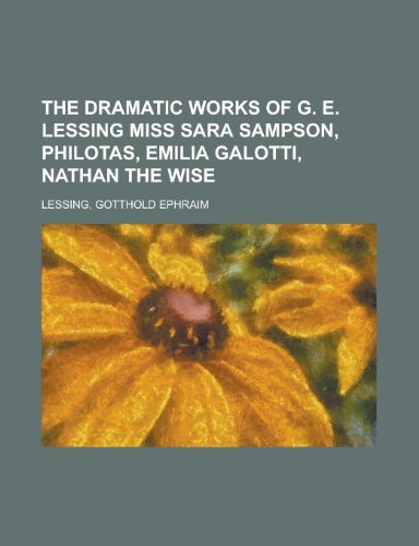 Stock image for The Dramatic Works of G E Lessing Miss Sara Sampson, Philotas, Emilia Galotti, Nathan the Wise for sale by Better World Books