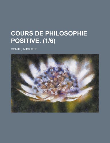 Cours de Philosophie Positive. (1-6) (9781153662529) by [???]