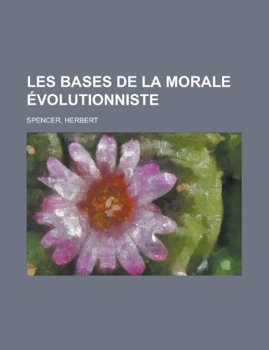Les Bases de La Morale Evolutionniste (9781153663359) by Spencer, Herbert