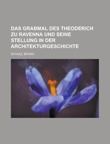 Das Grabmal Des Theoderich Zu Ravenna Und Seine Stellung in Der Architekturgeschichte (9781153663687) by Schulz, Bruno