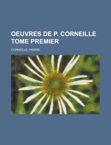 Oeuvres de P. Corneille Tome Premier (9781153663861) by Corneille, Pierre