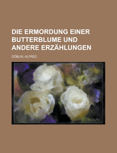 Die Ermordung Einer Butterblume Und Andere Erzahlungen (9781153664004) by Doblin, Alfred