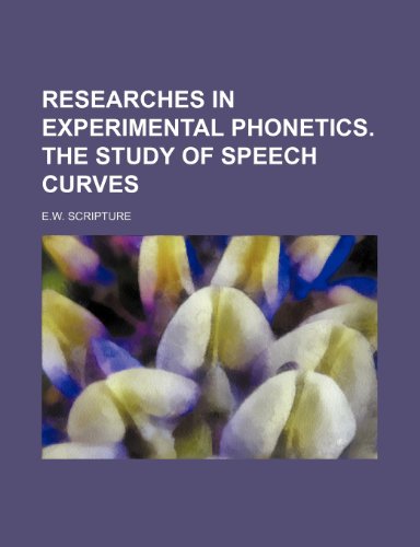 9781153666411: RESEARCHES IN EXPERIMENTAL PHONETICS. THE STUDY OF SPEECH CURVES